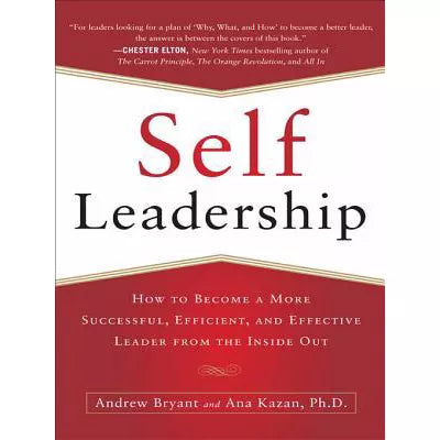 Self-Leadership: How to Become a More Successful, Efficient, and Effective Leader from the Inside Out