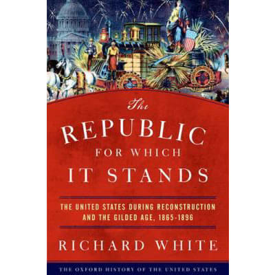 The Republic for Which It Stands : The United States during Reconstruction and the Gilded Age, 1865-1896