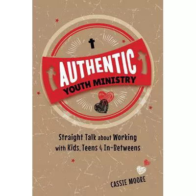 Authentic Youth Ministry: Straight Talk About Working with Kids, Teens and In-betweens
