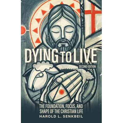 Dying to Live: The Foundation, Focus, &amp; Shape of the Christian Life