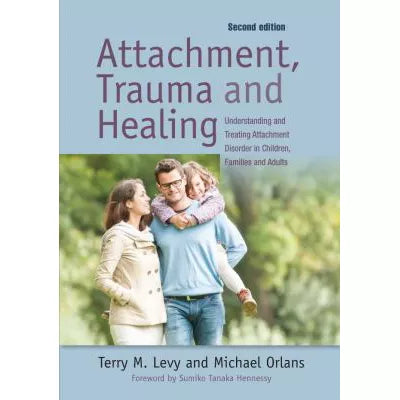 Attachment, Trauma, and Healing : Understanding and Treating Attachment Disorder in Children, Families and Adults