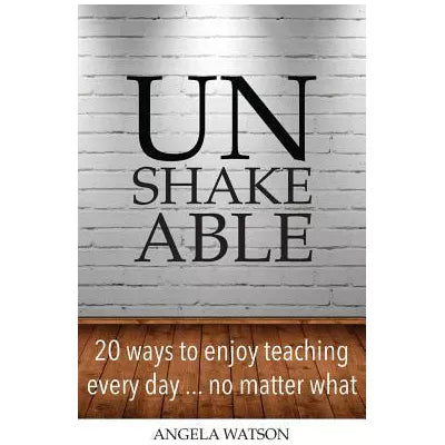 Unshakeable: 20 Ways to Enjoy Teaching