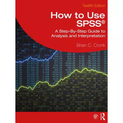 How to Use SPSS : A Step-By-Step Guide to Analysis and Interpretation