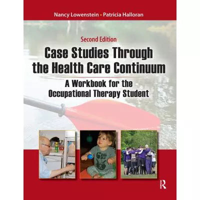 Case Studies Through the Health Care Continuum : A Workbook for the Occupational Therapy Student