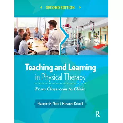 Teaching and Learning in Physical Therapy : From Classroom to Clinic