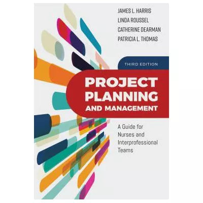 Project Planning and Management: A Guide for Nurses and Interprofessional Teams