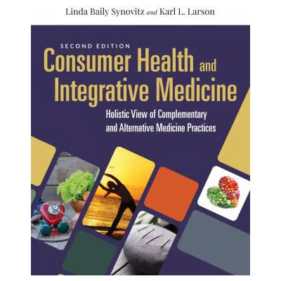 Consumer Health &amp; Integrative Medicine: A Holistic View of Complementary and Alternative Medicine Practices : A Holistic View of Complementary and Alternative Medicine Practice