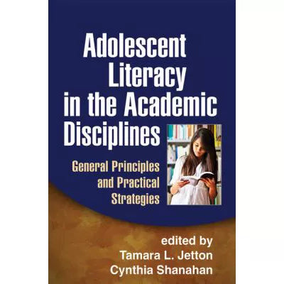 Adolescent Literacy in the Academic Disciplines : General Principles and Practical Strategies