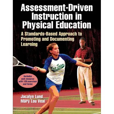 Assessment-Driven Instruction in Physical Education : A Standards-Based Approach to Promoting and Documenting Learning