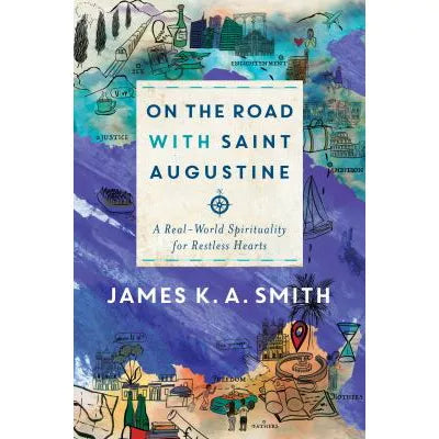 On the Road with Saint Augustine : A Real-World Spirituality for Restless Hearts