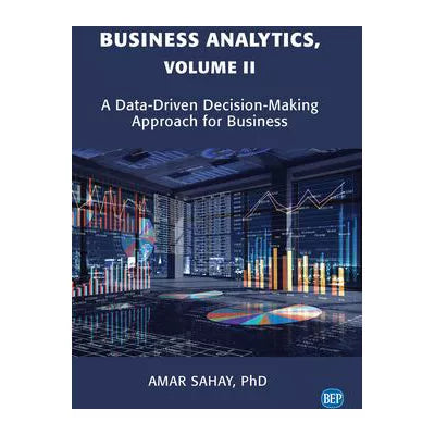 Business Analytics: A Data-Driven Decision-Making Approach for Business, Volume II