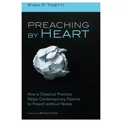 Preaching by Heart : How a Classical Practice Helps Contemporary Pastors to Preach without Notes