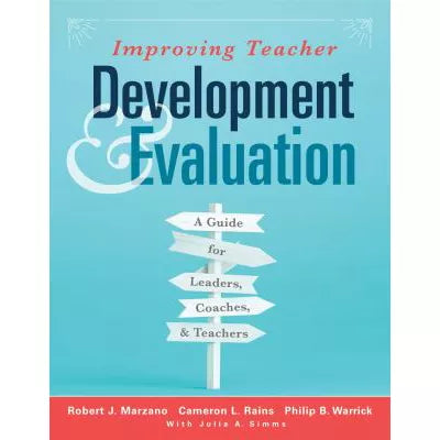 Improving Teacher Development and Evaluation : A Guide for Leaders, Coaches, and Teachers (A Marzano Resources guide to increased professional growth through observation and reflection)