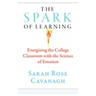 Spark of Learning: Energizing the College Classroom with the Science of Emotion
