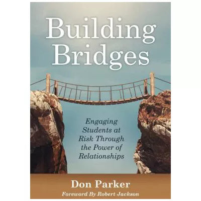 Building Bridges : Engaging Students at Risk Through the Power of Relationships (Building Trust and Positive Student-Teacher Relationships)