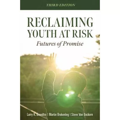 Reclaiming Youth at Risk : Futures of Promise (Reach Alienated Youth and Break the Conflict Cycle Using the Circle of Courage)