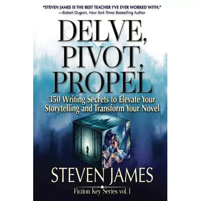 Delve, Pivot, Propel: 350 Writing Secrets to Elevate Your Storytelling &amp; Transform Your Novel